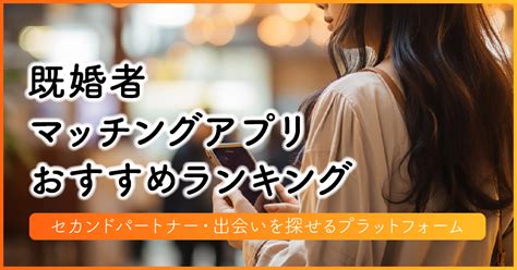 既婚者マッチングアプリおすすめランキング9選【202…